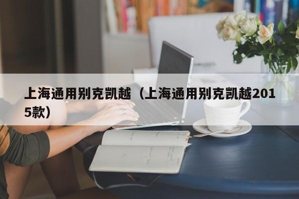 上海通用别克凯越（上海通用别克凯越2015款）