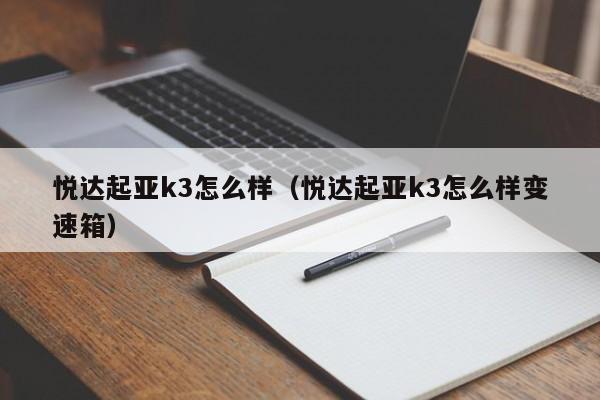 悦达起亚k3怎么样（悦达起亚k3怎么样变速箱）