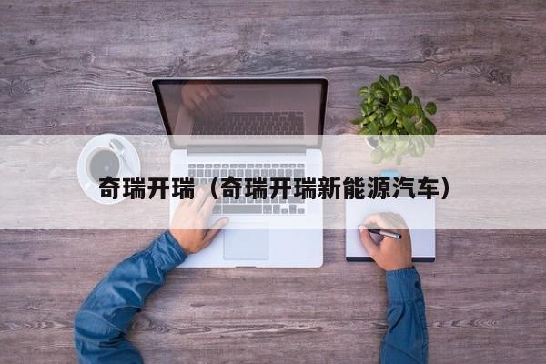 奇瑞开瑞（奇瑞开瑞新能源汽车）