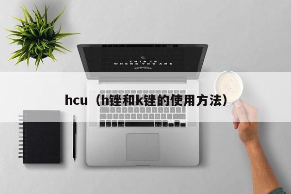 hcu（h锉和k锉的使用方法）