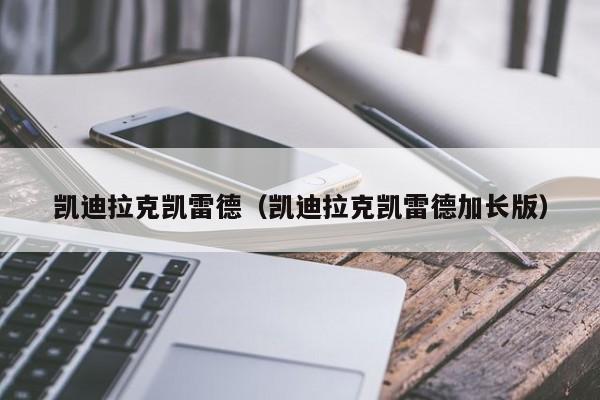 凯迪拉克凯雷德（凯迪拉克凯雷德加长版）