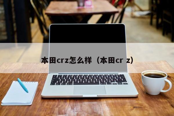 本田crz怎么样（本田cr z）