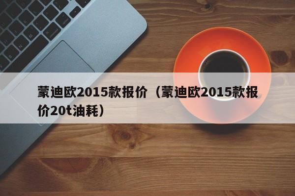 蒙迪欧2015款报价（蒙迪欧2015款报价20t油耗）