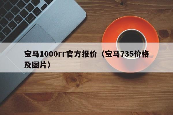 宝马1000rr官方报价（宝马735价格及图片）