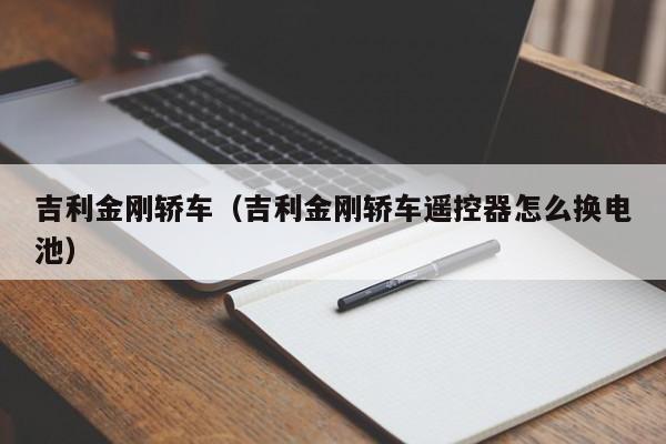 吉利金刚轿车（吉利金刚轿车遥控器怎么换电池）