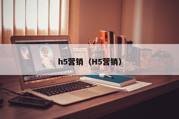h5营销（H5营销）