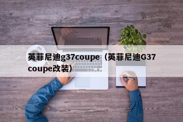 英菲尼迪g37coupe（英菲尼迪G37coupe改装）