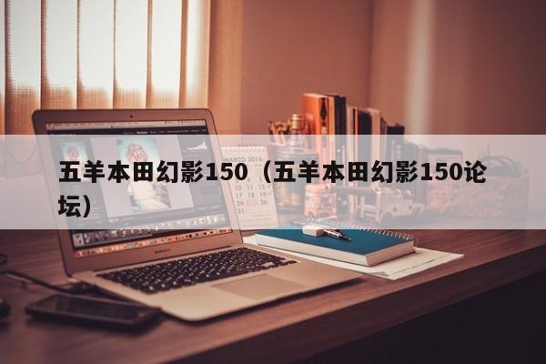五羊本田幻影150（五羊本田幻影150论坛）