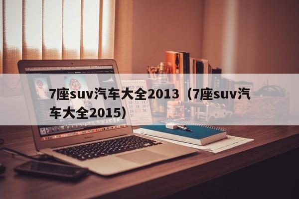 7座suv汽车大全2013（7座suv汽车大全2015）