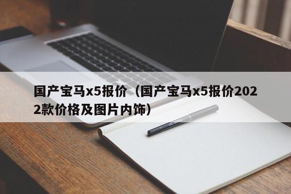 国产宝马x5报价（国产宝马x5报价2022款价格及图片内饰）