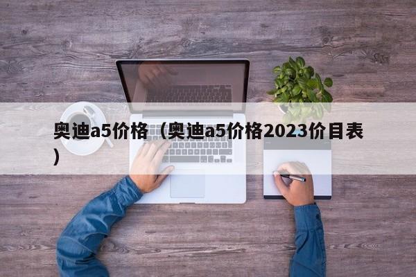 奥迪a5价格（奥迪a5价格2023价目表）