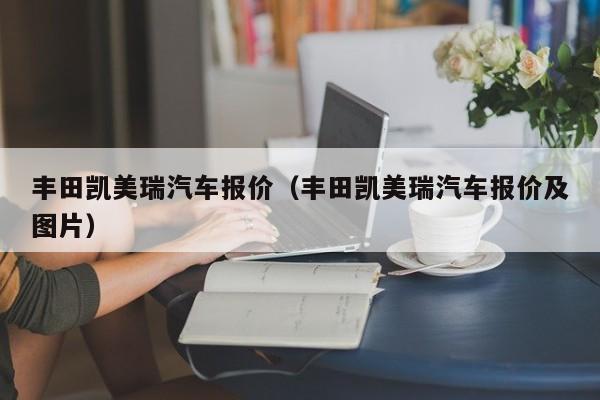 丰田凯美瑞汽车报价（丰田凯美瑞汽车报价及图片）