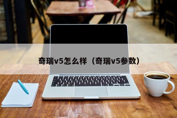 奇瑞v5怎么样（奇瑞v5参数）