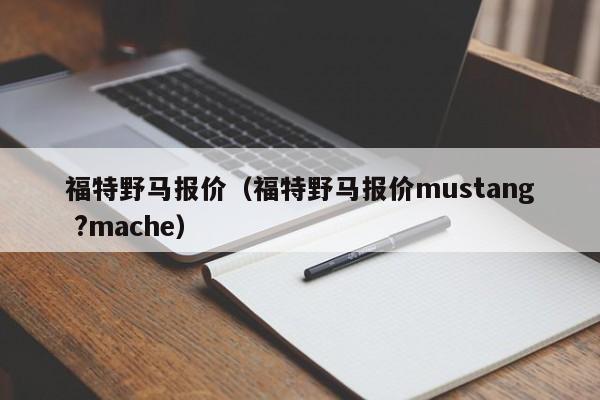 福特野马报价（福特野马报价mustang ?mache）