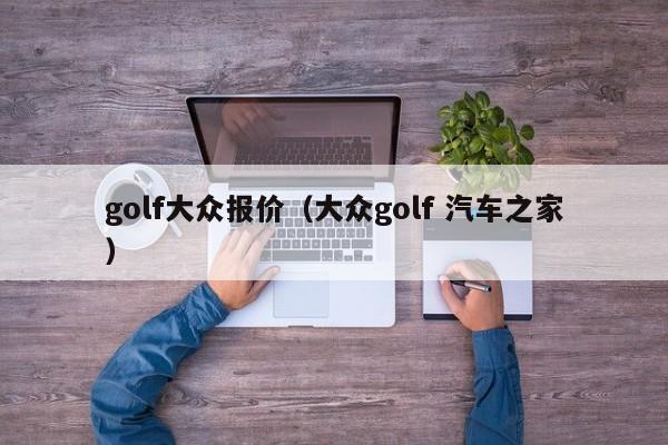 golf大众报价（大众golf 汽车之家）