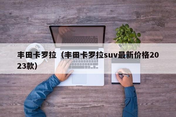 丰田卡罗拉（丰田卡罗拉suv最新价格2023款）