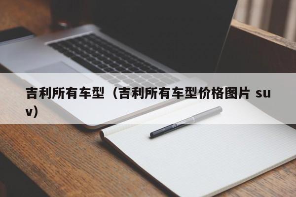 吉利所有车型（吉利所有车型价格图片 suv）