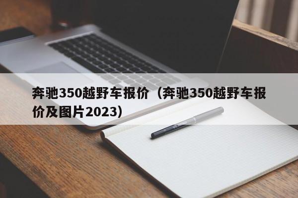 奔驰350越野车报价（奔驰350越野车报价及图片2023）