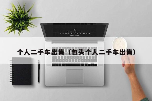 个人二手车出售（包头个人二手车出售）