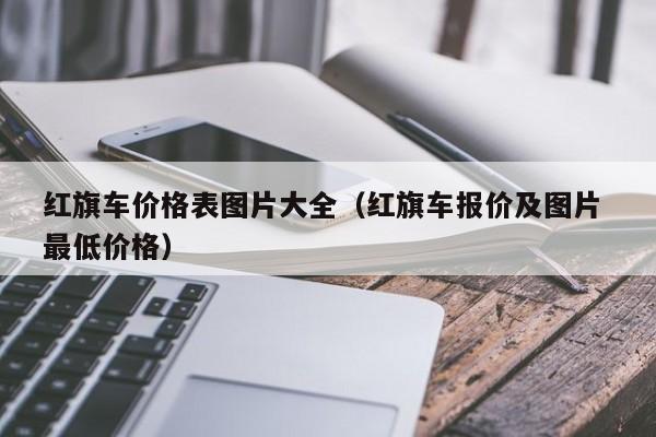 红旗车价格表图片大全（红旗车报价及图片 最低价格）