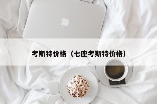 考斯特价格（七座考斯特价格）