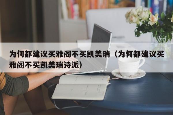 为何都建议买雅阁不买凯美瑞（为何都建议买雅阁不买凯美瑞诗派）