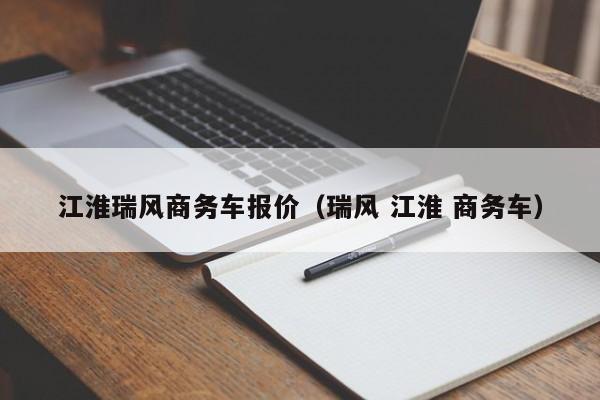江淮瑞风商务车报价（瑞风 江淮 商务车）