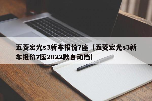 五菱宏光s3新车报价7座（五菱宏光s3新车报价7座2022款自动档）