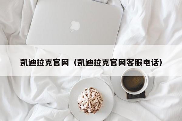 凯迪拉克官网（凯迪拉克官网客服电话）