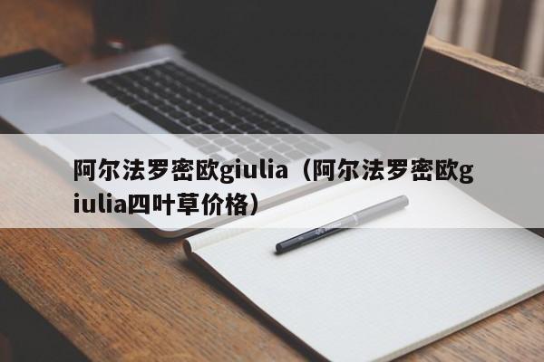 阿尔法罗密欧giulia（阿尔法罗密欧giulia四叶草价格）