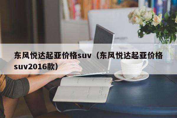 东风悦达起亚价格suv（东风悦达起亚价格suv2016款）