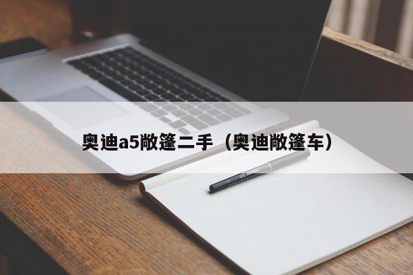 奥迪a5敞篷二手（奥迪敞篷车）