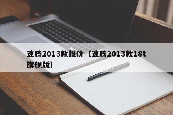 速腾2013款报价（速腾2013款18t旗舰版）