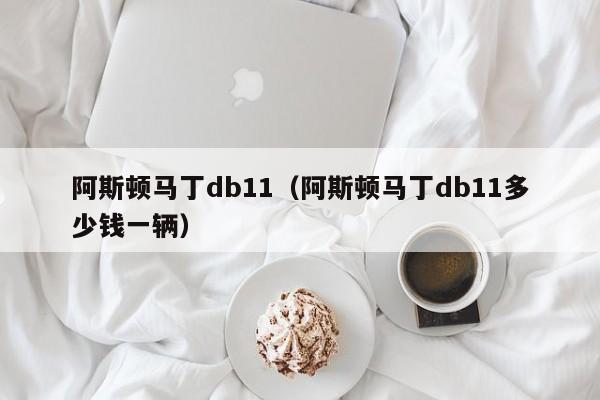 阿斯顿马丁db11（阿斯顿马丁db11多少钱一辆）