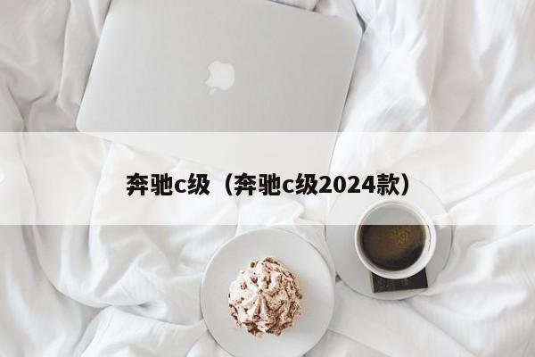 奔驰c级（奔驰c级2024款）