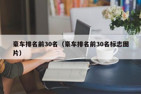 豪车排名前30名（豪车排名前30名标志图片）