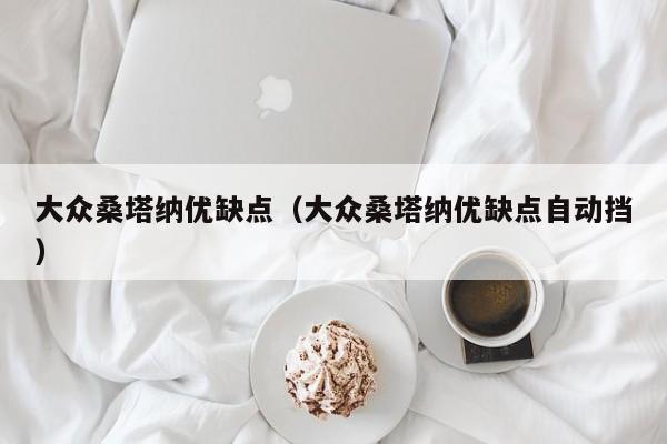 大众桑塔纳优缺点（大众桑塔纳优缺点自动挡）