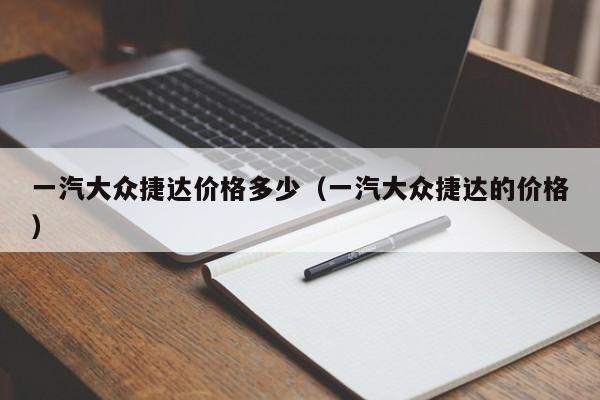 一汽大众捷达价格多少（一汽大众捷达的价格）