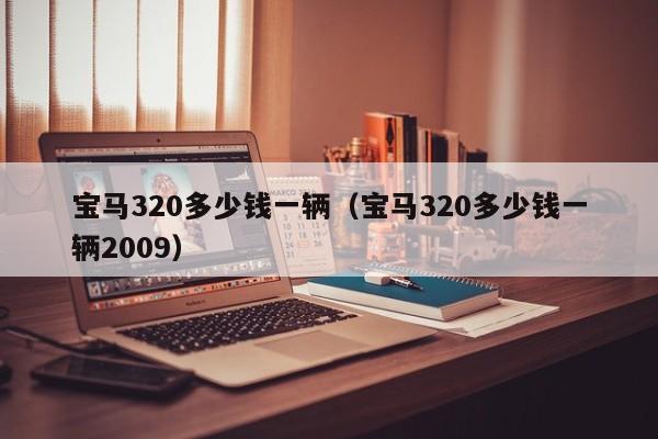 宝马320多少钱一辆（宝马320多少钱一辆2009）