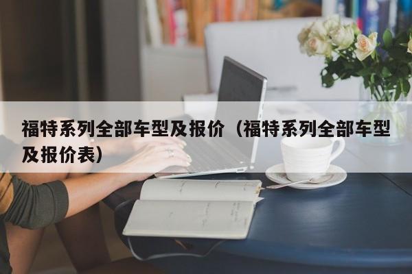 福特系列全部车型及报价（福特系列全部车型及报价表）