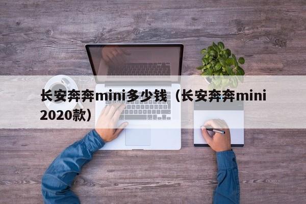 长安奔奔mini多少钱（长安奔奔mini2020款）