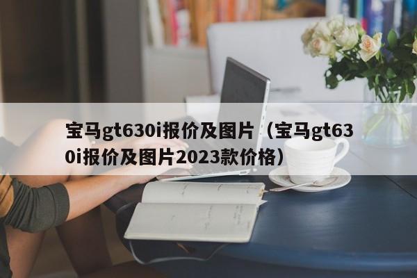 宝马gt630i报价及图片（宝马gt630i报价及图片2023款价格）