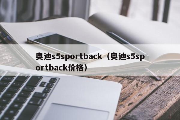 奥迪s5sportback（奥迪s5sportback价格）