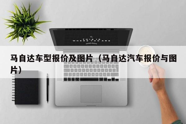 马自达车型报价及图片（马自达汽车报价与图片）