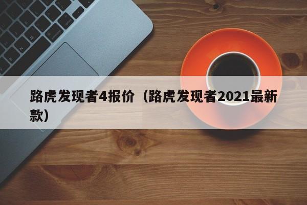 路虎发现者4报价（路虎发现者2021最新款）