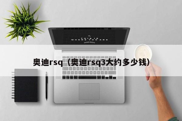 奥迪rsq（奥迪rsq3大约多少钱）