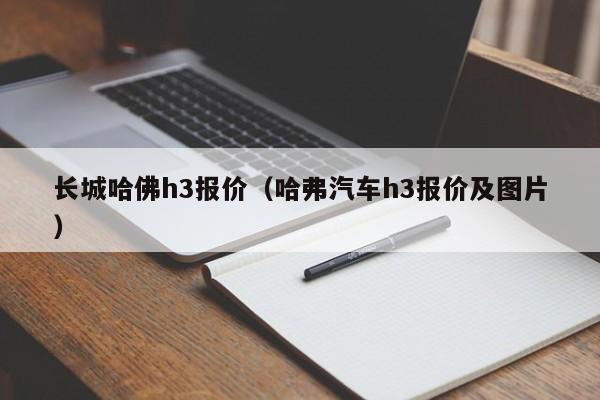 长城哈佛h3报价（哈弗汽车h3报价及图片）