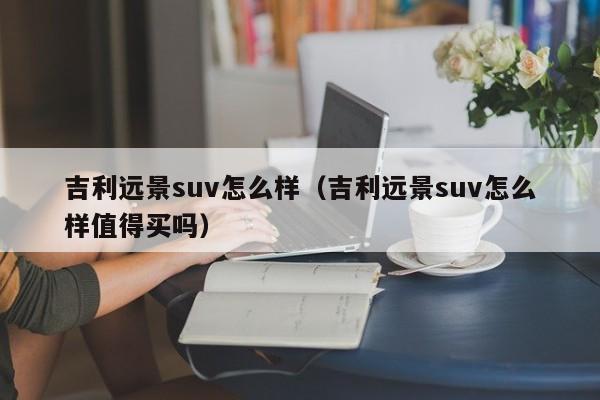 吉利远景suv怎么样（吉利远景suv怎么样值得买吗）