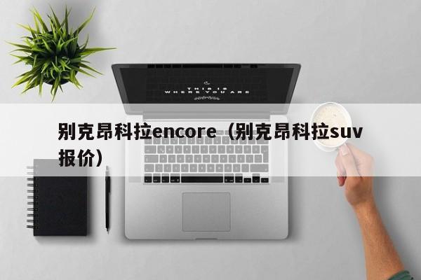 别克昂科拉encore（别克昂科拉suv报价）
