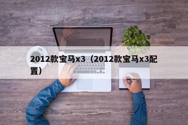 2012款宝马x3（2012款宝马x3配置）